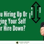 Are You Hiring Up Or Dragging Your Self & Your Hire Down?