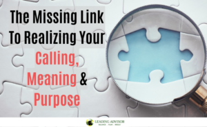 The Missing Link To Realizing Your Calling, Meaning & Purpose