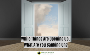 While Things Are Opening Up, What Are You Banking On?