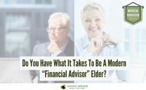 Do You Have What It Takes To Be A Modern “Financial Advisor” Elder?